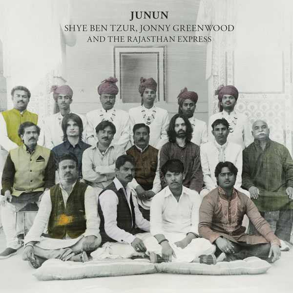 Album cover for ’Junun’ by Shye Ben Tzur, Jonny Greenwood and the Rajasthan Express featuring a group portrait of musicians.